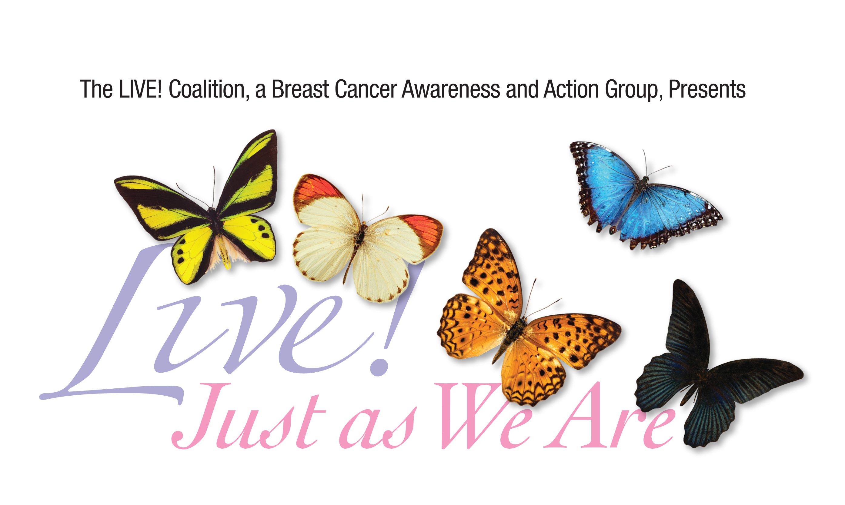 The “Live! Just As We Are” logo was created to symbolize the beauty and transformative power that women must draw upon to survive and thrive against breast cancer.